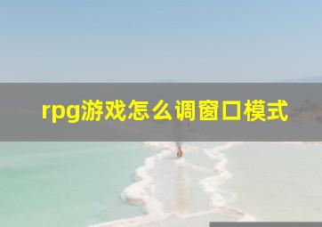 rpg游戏怎么调窗口模式