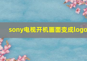 sony电视开机画面变成logo