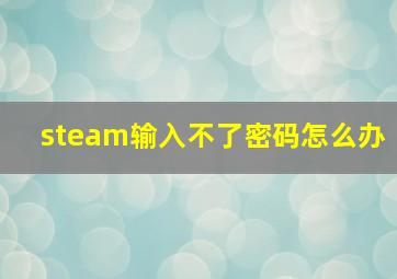 steam输入不了密码怎么办