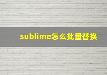 sublime怎么批量替换