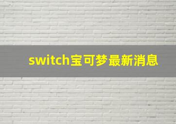 switch宝可梦最新消息