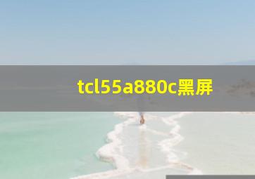 tcl55a880c黑屏