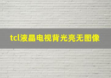 tcl液晶电视背光亮无图像