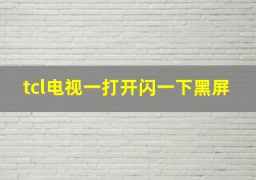 tcl电视一打开闪一下黑屏