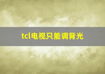 tcl电视只能调背光