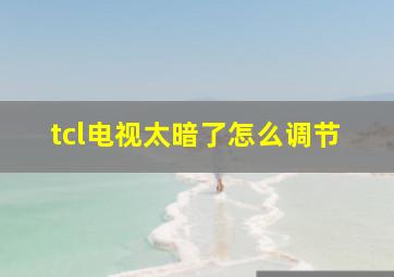 tcl电视太暗了怎么调节