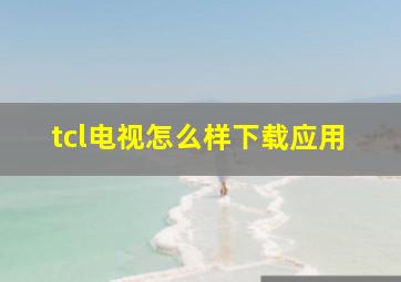 tcl电视怎么样下载应用