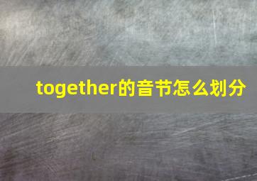 together的音节怎么划分