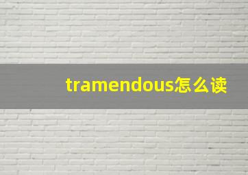 tramendous怎么读