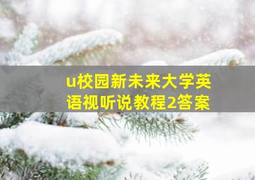 u校园新未来大学英语视听说教程2答案