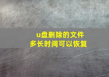 u盘删除的文件多长时间可以恢复