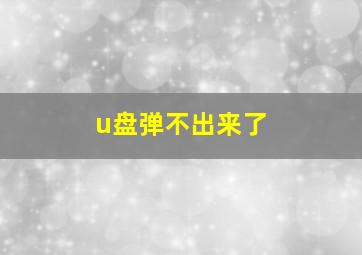 u盘弹不出来了