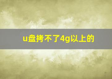 u盘拷不了4g以上的