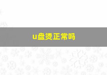 u盘烫正常吗