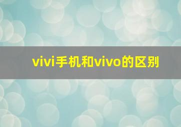 vivi手机和vivo的区别