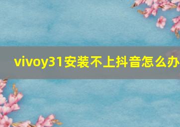 vivoy31安装不上抖音怎么办