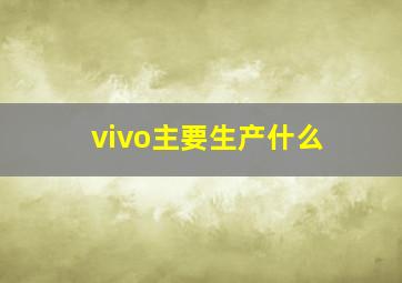 vivo主要生产什么