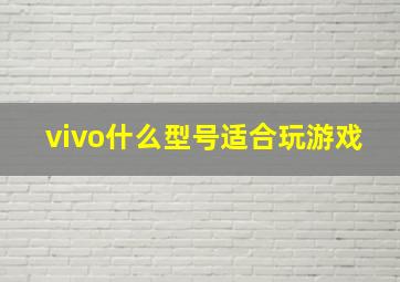 vivo什么型号适合玩游戏