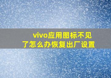 vivo应用图标不见了怎么办恢复出厂设置