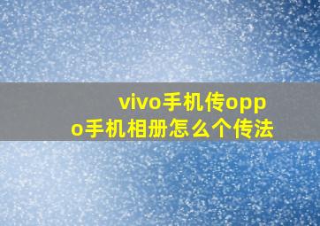 vivo手机传oppo手机相册怎么个传法