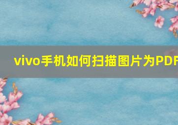 vivo手机如何扫描图片为PDF