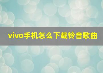 vivo手机怎么下载铃音歌曲