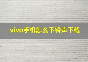 vivo手机怎么下铃声下载