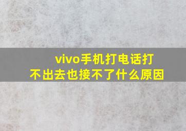 vivo手机打电话打不出去也接不了什么原因