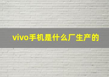 vivo手机是什么厂生产的