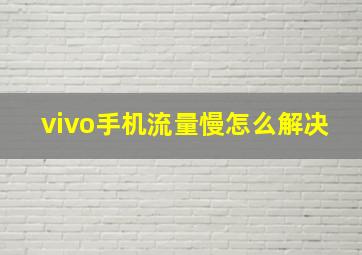 vivo手机流量慢怎么解决