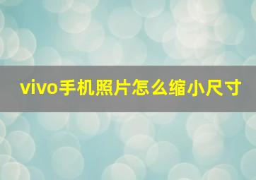 vivo手机照片怎么缩小尺寸