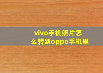 vivo手机照片怎么转到oppo手机里