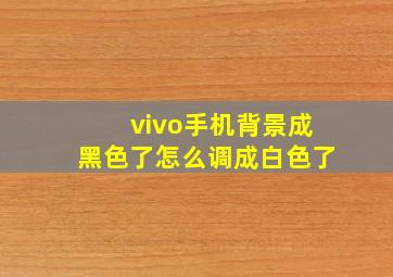 vivo手机背景成黑色了怎么调成白色了