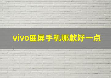 vivo曲屏手机哪款好一点