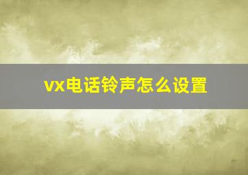 vx电话铃声怎么设置