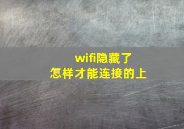 wifi隐藏了怎样才能连接的上