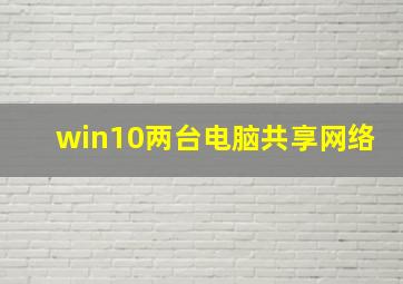 win10两台电脑共享网络