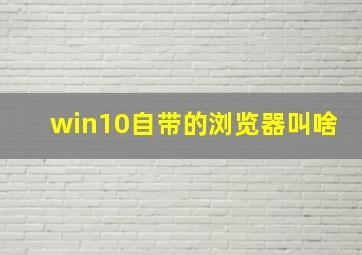 win10自带的浏览器叫啥