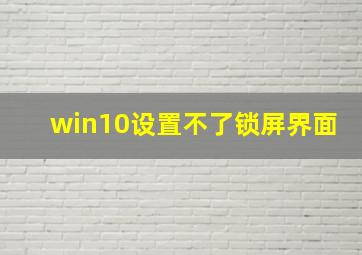 win10设置不了锁屏界面