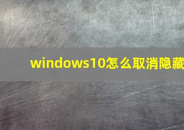 windows10怎么取消隐藏