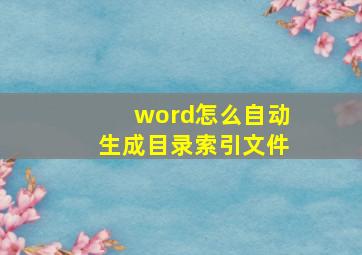 word怎么自动生成目录索引文件