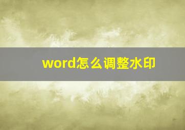 word怎么调整水印