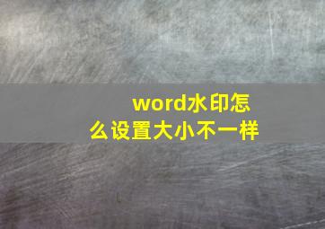 word水印怎么设置大小不一样