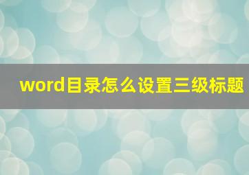 word目录怎么设置三级标题