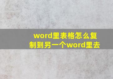 word里表格怎么复制到另一个word里去