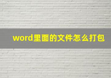 word里面的文件怎么打包