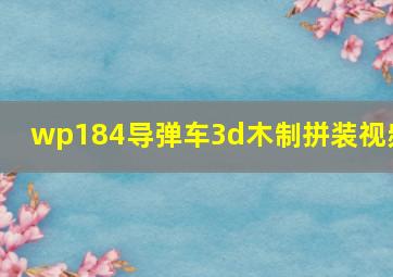 wp184导弹车3d木制拼装视频