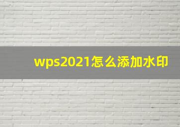 wps2021怎么添加水印