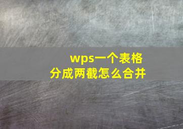 wps一个表格分成两截怎么合并