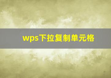 wps下拉复制单元格